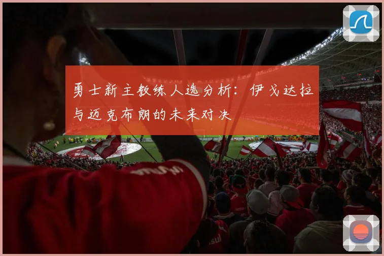 勇士新主教练人选分析：伊戈达拉与迈克布朗的未来对决
