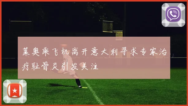 莱奥乘飞机离开意大利寻求专家治疗耻骨炎引发关注